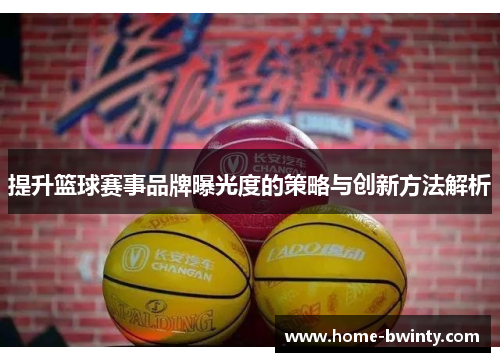 提升篮球赛事品牌曝光度的策略与创新方法解析