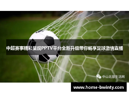 中超赛事精彩呈现PPTV平台全新升级带你畅享足球激情直播