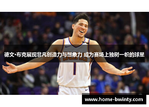 德文·布克展现非凡创造力与想象力 成为赛场上独树一帜的球星