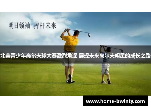 北美青少年高尔夫球大赛激烈角逐 展现未来高尔夫明星的成长之路