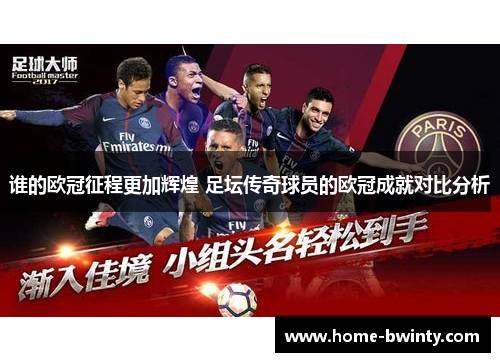 谁的欧冠征程更加辉煌 足坛传奇球员的欧冠成就对比分析