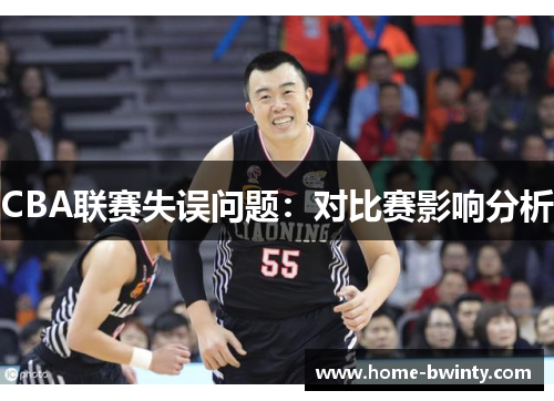 CBA联赛失误问题：对比赛影响分析