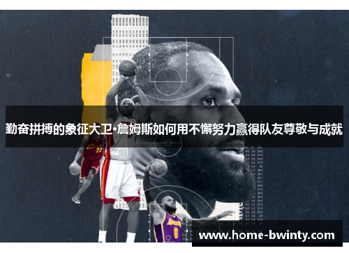 勤奋拼搏的象征大卫·詹姆斯如何用不懈努力赢得队友尊敬与成就