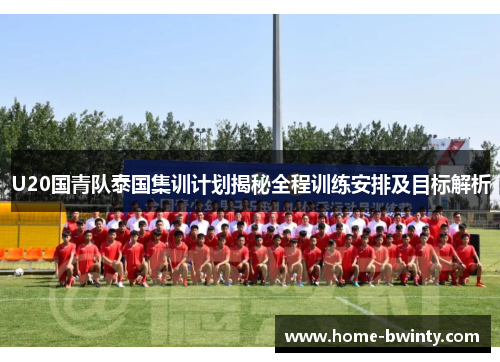 U20国青队泰国集训计划揭秘全程训练安排及目标解析
