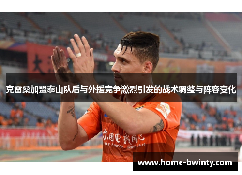 克雷桑加盟泰山队后与外援竞争激烈引发的战术调整与阵容变化
