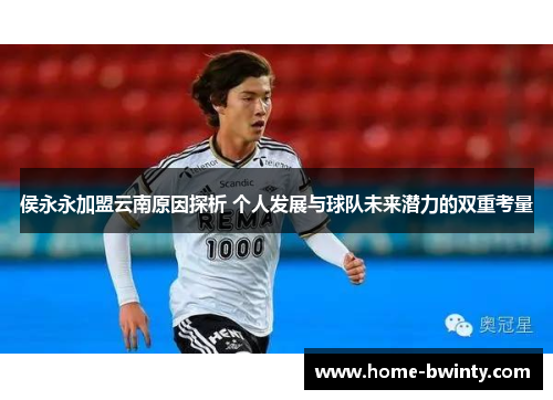 侯永永加盟云南原因探析 个人发展与球队未来潜力的双重考量