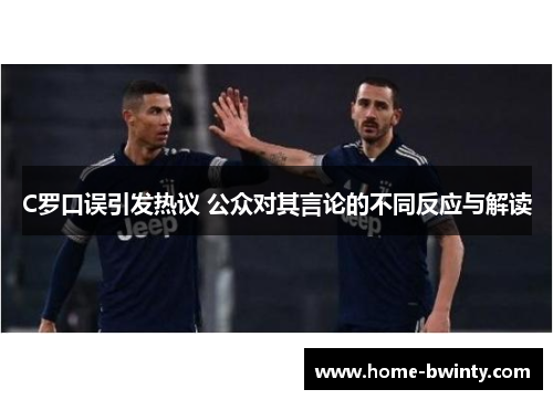C罗口误引发热议 公众对其言论的不同反应与解读