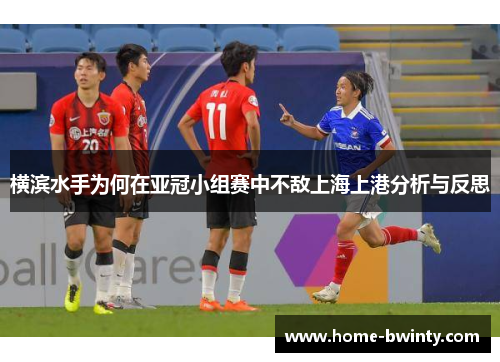 横滨水手为何在亚冠小组赛中不敌上海上港分析与反思