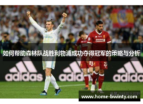 如何帮助森林队战胜利物浦成功夺得冠军的策略与分析