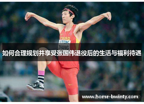 如何合理规划并享受张国伟退役后的生活与福利待遇