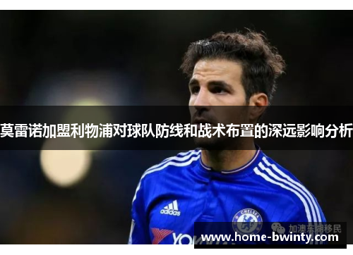 莫雷诺加盟利物浦对球队防线和战术布置的深远影响分析